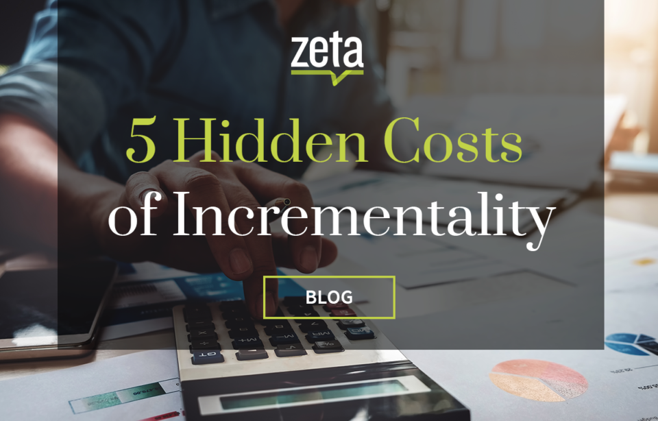 5 Hidden Costs Of Incrementality - Zeta Global