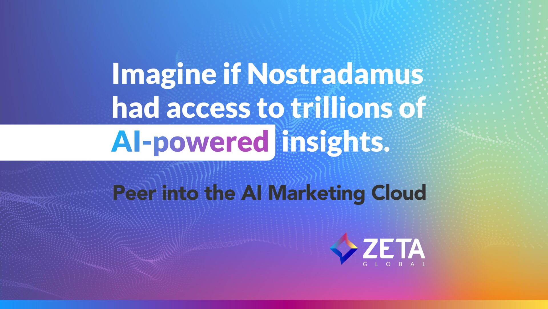 Graphic for the Zeta Global 2025 brand campaign that says "Imagine if Nostradamus had access to trillions of AI-powered insights"